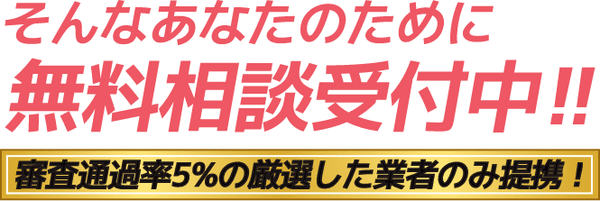 そんなあなたのために無料相談受付中！審査通過率5%の厳選した業者のみ提携！